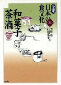 【中古】 和菓子・茶・酒(第6巻) 和菓子・茶・酒 全集　日本の食文化第6巻／芳賀登,石川寛子