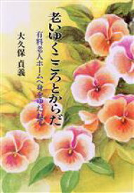 【中古】 老いゆくこころとからだ 有料老人ホームへ身をゆだねて／大久保貞義(著者)