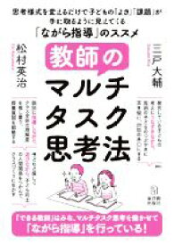 【中古】 教師のマルチタスク思考法　「ながら指導」のススメ 思考様式を変えるだけで子どもの「よさ」「課題」が手に取るように見えてくる／松村英治(著者),三戸大輔(著者)