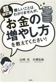 【中古】 難しいことはわかりませんが、お金の増やし方を教えてください！　超改訂版／山崎元(著者),大橋弘祐(著者)