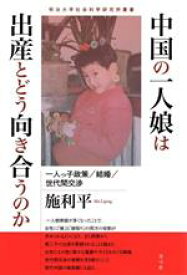 【中古】 中国の一人娘は出産とどう向き合うのか 一人っ子政策／結婚／世代間交渉 明治大学社会科学研究所叢書／施利平(著者)