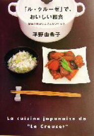 【中古】 「ル・クルーゼ」で、おいしい和食 お鍋で毎日のごはんをつくろう／平野由希子(著者)