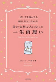 【中古】 泣いても病んでも、絶対幸せになれる！彼の大切な人になって一生両想い／小林さき(著者)