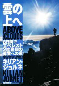 【中古】 雲の上へ 6日間でエベレスト2度登頂の偉業への道／キリアン・ジョルネ(著者),岩崎晋也(訳者)