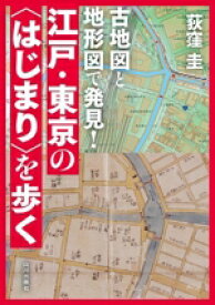 【中古】 古地図と地形図で発見！江戸・東京の〈はじまり〉を歩く／荻窪圭(著者)