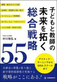 【中古】 子どもと教師の未来を拓く総合戦略55 アクティブ・ラーニングからGIGAスクールまで／村川雅弘(著者)