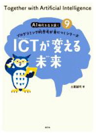 【中古】 ICTが変える未来 プログラミング的思考が身につくシリーズ AI時代を生き抜く9／土屋誠司(著者)