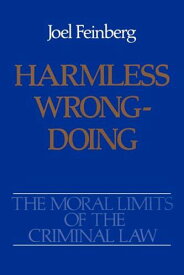 Harmless Wrongdoing (The Moral Limits of the Criminal Law，4) [ペーパーバック] Feinberg，Joel