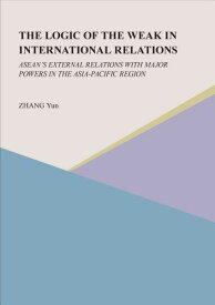 THE LOGIC OF THE WEAK IN INTERNATIONAL RELATIONS [単行本（ソフトカバー）] ZHANG Yun