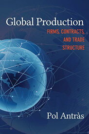Global Production: Firms，Contracts，and Trade Structure (CREI Lectures in Macroeconomics) [ハードカバー] Antrs，Pol