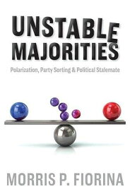 Unstable Majorities: Polarization， Party Sorting， and Political Stalemate (Hoover Institution Press Publication) [ペーパーバック] Fior