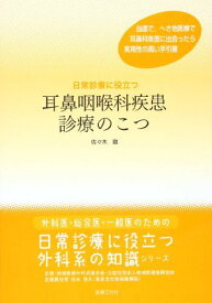 日常診療に役立つ 耳鼻咽喉科疾患診療のこつ (外科医・総合医・一般医のための日常診療に役立つ外科系の知識シリーズ) [単行本（ソフトカバー）] 佐々木 徹