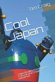 Cool Japan: Case Studies from Japan&#039;s Cultural and Creative Industries Craig，Tim