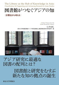 図書館がつなぐアジアの知: 分類法から考える [単行本] U-PARL(東京大学附属図書館アジア研究図書館上廣倫理財団寄付研究部門)