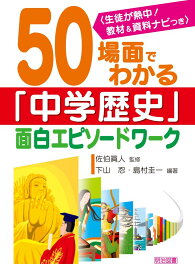 50場面でわかる「中学歴史」面白エピソ-ドワ-ク: 生徒が熱中!教材&amp;資料ナビつき 下山 忍; 島村 圭一