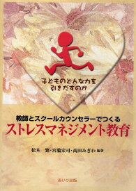 教師とスクールカウンセラーでつくるストレスマネジメント教育: 子どものどんな力を引きだすのか 松木 繁