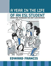 A Year in the Life of an ESL Student: Idioms and Vocabulary You Can&#039;t Live Without [ペーパーバック] Francis，Edward