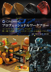 CINEMA 4D プロフェッショナルワークフロー:コンセプトから完成ビジュアルまで、第一線で活躍するクリエイターたちによる制作ノウハウ