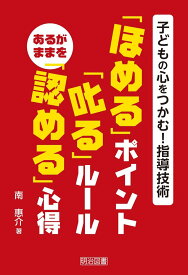 子どもの心をつかむ! 指導技術 「ほめる」ポイント「叱る」ルール あるがままを「認める」心得