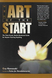 The Art of the Start: The Time-Tested，Battle-Hardened Guide for Anyone Starting Anything [ハードカバー] Kawasaki，Guy