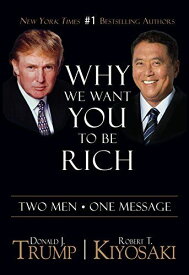 Why We Want You To Be Rich: Two Men One Message [ペーパーバック] Trump，Donald J.; Kiyosaki，Robert T.