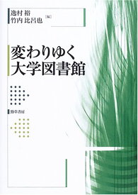 変わりゆく大学図書館 逸村 裕; 竹内 比呂也