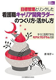 目標管理とリンクした看護職キャリア開発ラダーのつくり方・活かし方(「看護管理」実践Guide)