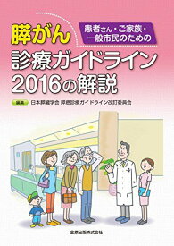 患者さん・ご家族・一般市民のための膵がん診療ガイドライン2016の解説 [単行本] 日本膵臓学会膵癌診療ガイドライン改訂委員会