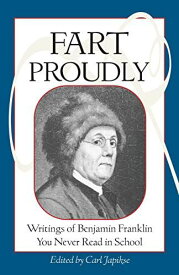 Fart Proudly: Writings of Benjamin Franklin You Never Read in School [ペーパーバック] Franklin，Benjamin; Japikse，Carl
