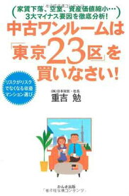【中古】中古ワンルームは「東京23区」を買いなさい!—家賃下落、空室、資産価値縮小…3大マイナス要因を徹底分析! リスクがリスクでなく