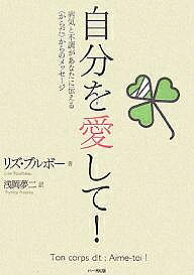 自分を愛して! 病気と不調があなたに伝える〈からだ〉からのメッセージ／リズ・ブルボー／浅岡夢二【3000円以上送料無料】