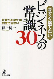 今すぐ捨てたいビジネスの常識30 だからあなたは独立できない／津上健一【3000円以上送料無料】