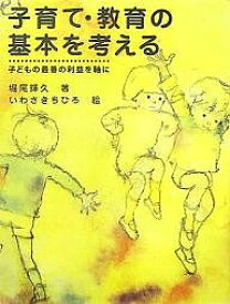 子育て・教育の基本を考える 子どもの最善の利益を軸に／堀尾輝久／いわさきちひろ【3000円以上送料無料】