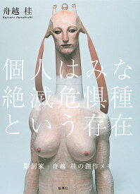 個人はみな絶滅危惧種という存在 彫刻家・舟越桂の創作メモ／舟越桂【3000円以上送料無料】