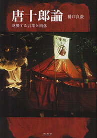 唐十郎論 逆襲する言葉と肉体／樋口良澄【3000円以上送料無料】