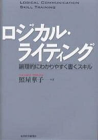 ロジカル・ライティング 論理的にわかりやすく書くスキル／照屋華子【3000円以上送料無料】