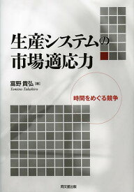 生産システムの市場適応力 時間をめぐる競争／富野貴弘【3000円以上送料無料】