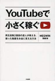 YouTubeで小さく稼ぐ 再生回数2億回の達人が教える、撮った動画をお金に変える方法／MEGWIN【3000円以上送料無料】