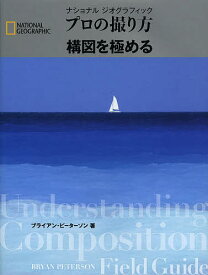 ＜7/19 ~26限定 全品15倍 要エントリー＞ナショナルジオグラフィックプロの撮り方構図を極める／ブライアン・ピーターソン／関利枝子／武田正紀