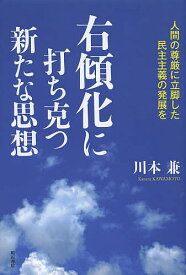 右傾化に打ち克つ新たな思想 人間の尊厳に立脚した民主主義の発展を／川本兼【3000円以上送料無料】