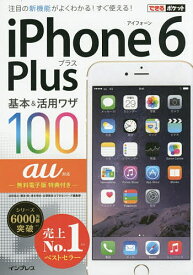 iPhone 6 Plus基本&活用ワザ100au対応／法林岳之／橋本保／清水理史【3000円以上送料無料】