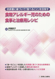 食物アレルギー児のための食事と治療用レシピ 抗原量に基づいて「食べること」を目指す／伊藤節子【3000円以上送料無料】