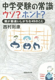 中学受験の常識ウソ?ホント? 親が勘違いしがちな49のこと／西村則康【3000円以上送料無料】