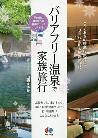 バリアフリー温泉で家族旅行 とっておきの親孝行旅行に。3世代での大家族旅行に。／山崎まゆみ／旅行【3000円以上送料無料】