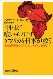 中国が喰いモノにするアフリカを日本が救う 200兆円市場のラストフロンティアで儲ける／ムウェテ・ムルアカ【3000円以上送料無料】