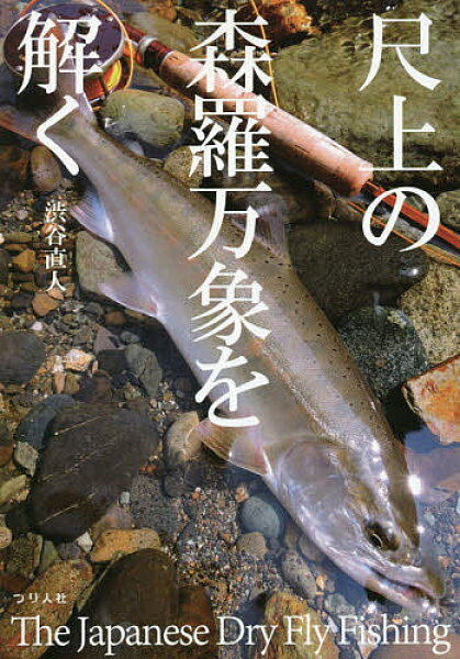 【3千円以上送料無料】尺上の森羅万象を解く The Japanese Dry Fly Fishing／渋谷直人
