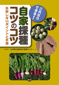 これならできる!自家採種コツのコツ 失敗しないポイントと手順／自然農法国際研究開発センター【3000円以上送料無料】