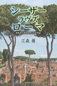 シーザーラヴズローマ 青年ガイウスとローマの平日／江森備【3000円以上送料無料】