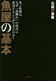 魚屋の基本 角上魚類はなぜ「魚離れ」の時代に成功することができたのか?／石坂智惠美【3000円以上送料無料】