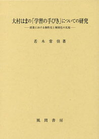 大村はまの「学習の手びき」についての研究 授業における個性化と個別化の実現／若木常佳【3000円以上送料無料】